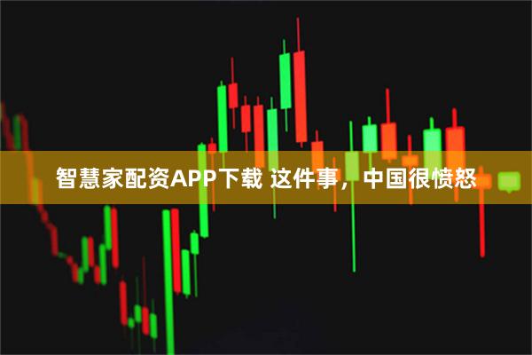 智慧家配资APP下载 这件事，中国很愤怒