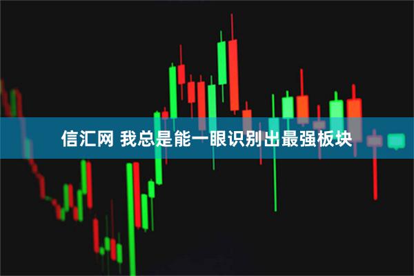 信汇网 我总是能一眼识别出最强板块